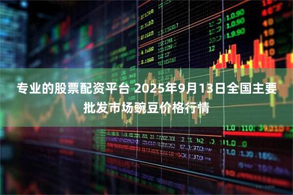 专业的股票配资平台 2025年9月13日全国主要批发市场豌豆价格行情